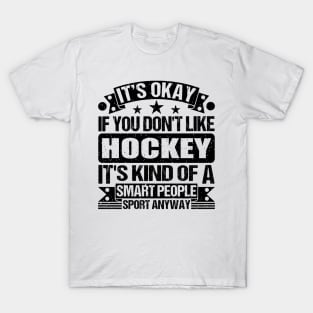 Hockey Lover It's Okay If You Don't Like Hockey It's Kind Of A Smart People Sports Anyway T-Shirt